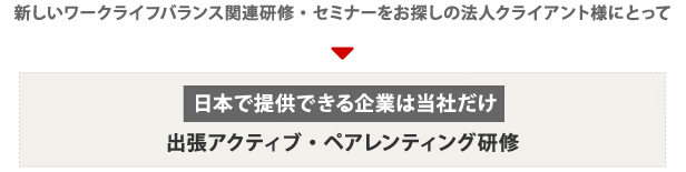 新しいワークライフバランス関連研修・セミナーをお探しの法人クライアント様にとって